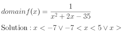 The domain of f(x)= 1/(x^2+2x-35) is x<-7\lor-7<x<5\lor x>5